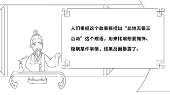 人們根據(jù)這個(gè)故事概括出“此地?zé)o銀三百兩”這個(gè)成語，用來比喻想要掩飾、隱瞞某件事情，結(jié)果反而暴露了.jpg